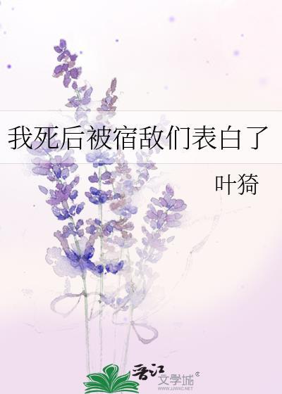 我死后被宿敌们表白了免费完整版