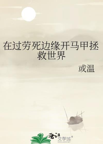 在过劳死边缘开马甲拯救世界全文
