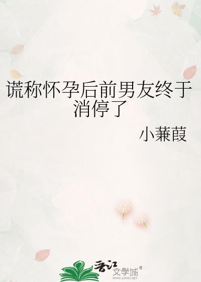 谎称怀孕后前男友终于消停了 小蒹葭
