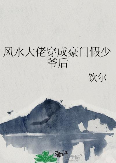 风水大佬穿成豪门假少爷后饮尔