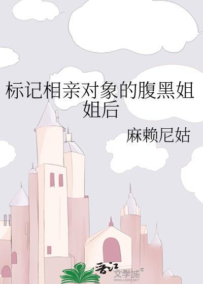 标记相亲对象的腹黑姐姐后在线阅读