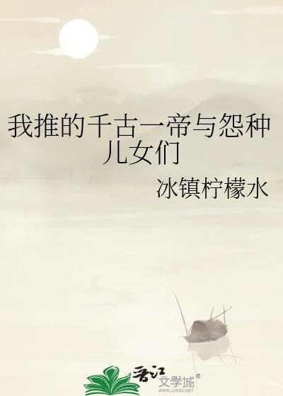 我推的千古一帝与怨种儿女们百度