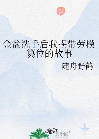 金盆洗手后我拐带劳模篡位的故事33