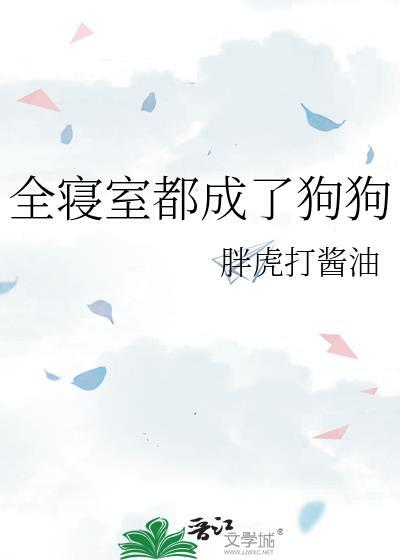 全寝室都成了狗狗笔趣阁