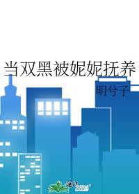 当双黑被妮妮抚养晋江