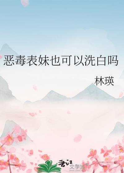 恶毒表妹也可以洗白吗gl免费
