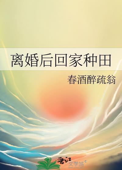 离婚后回家种田春酒醉书翁