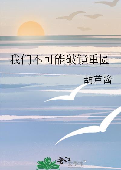 我们不可能破镜重圆晋江文学城
