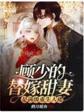 顾少的替嫁甜妻是满级重生大佬TXT