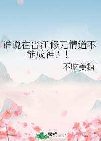 谁说在晋江修无情道不能成神免费阅读