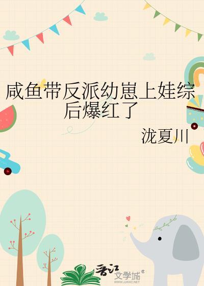咸鱼带反派幼崽上娃综后爆红了泷夏川_