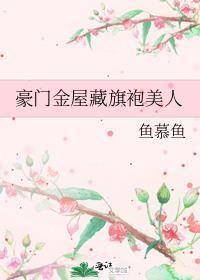 豪门华屋与旗袍美人番外