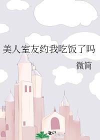 美人室友约我吃饭了吗在线阅读