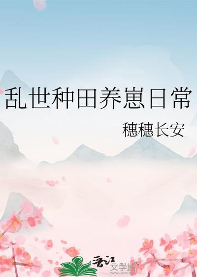 乱世种田养崽日常TXT完整版番外