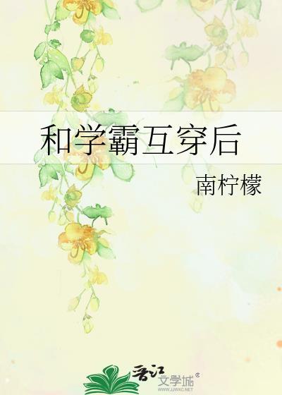 和学霸互穿后by北南全文免费阅读