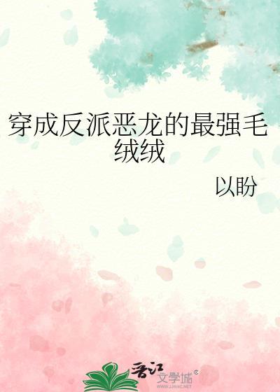 穿成反派恶龙的最强毛绒绒本文作者建议18