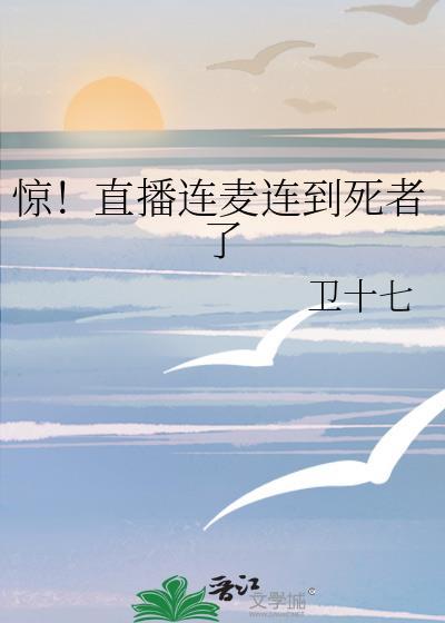 惊!直播连麦连到死者了卫十七