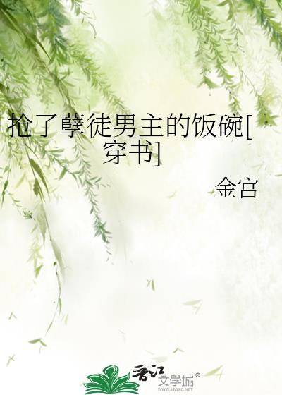 抢了孽徒男主的饭碗[穿书