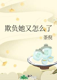 欺负她又怎么了 作者荼倪