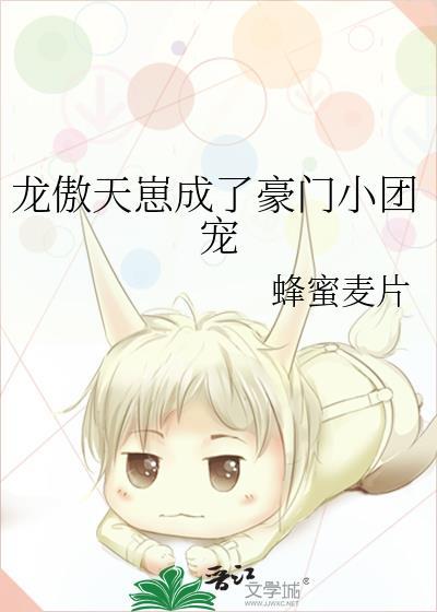 龙傲天崽成了豪门小团宠作者蜂蜜麦片番外