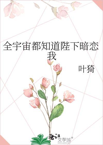 全宇宙都知道陛下暗恋我百度