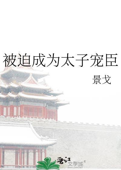 被迫成为太子宠臣讲的什么