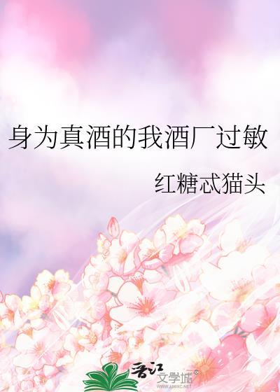 身为真酒的我酒厂过敏22
