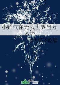 小娇气在无限世界当万人迷百度那你说