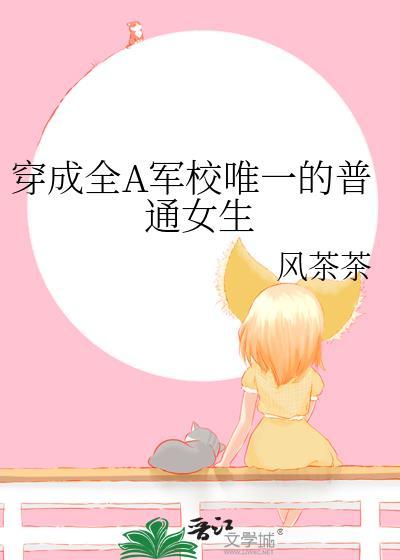 穿成全A军校唯一的普通女生晋江