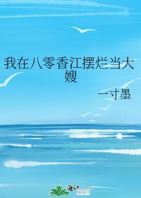 我在八零香江摆烂当大嫂一寸墨免费阅读