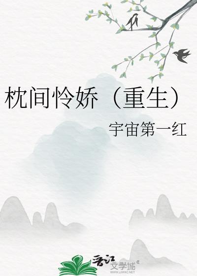枕间怜娇重生作者宇宙第一红