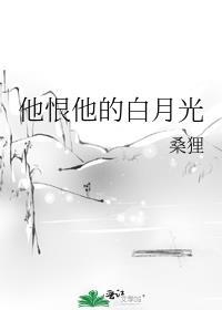 他恨他的白月光 桑狸