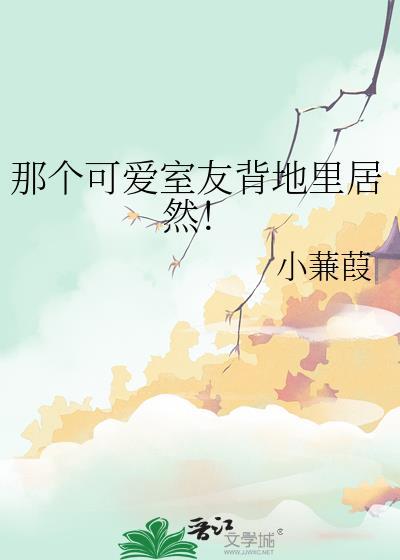 那个可爱室友背地里居然是女生