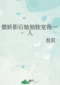 傲娇影后她独独宠我一人免费阅读春溟