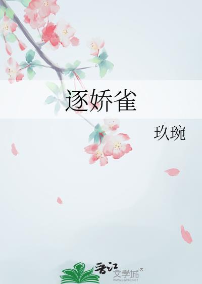 逐娇雀by玖婉txt