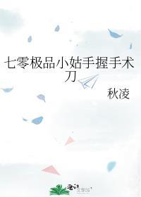 七零极品小姑手握手术刀番外