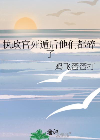 执政官死遁后他们都碎了by鸡飞蛋蛋打