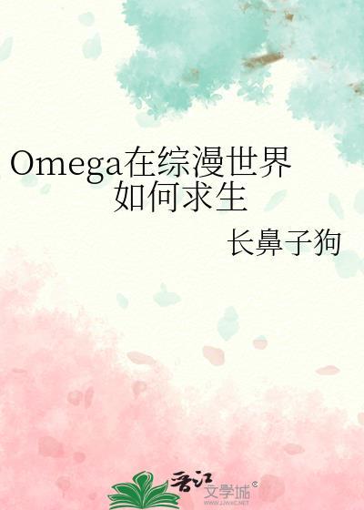 Omega在综漫世界如何求生作者长鼻子
