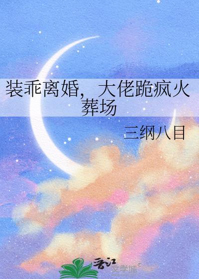 大佬跪疯火葬场作者三纲八目