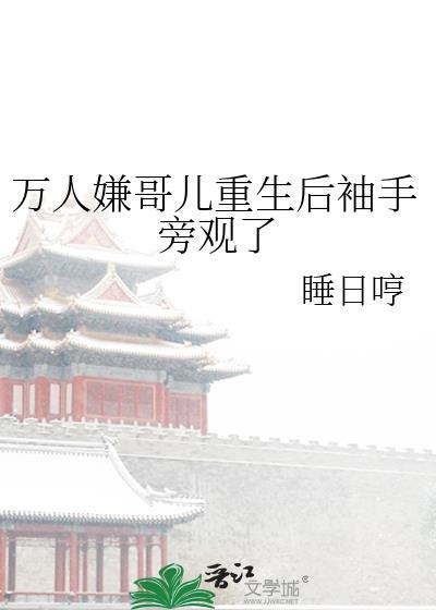 万人嫌哥儿重生后袖手旁观了笔趣阁