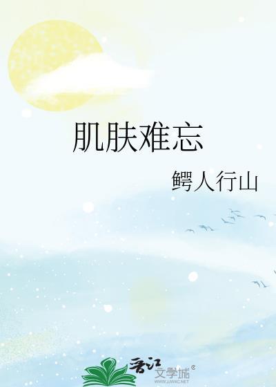 肌肤难忘by鳄行山晋江