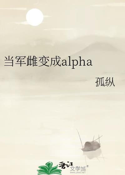 当军雌变成alpha笔趣阁by孤纵
