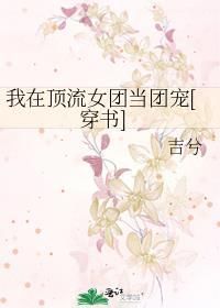 我在顶流女团当团宠[穿书