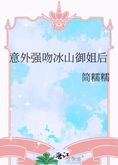 意外强吻冰山御姐后最新章节更新