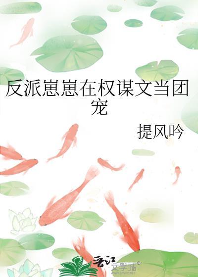 反派崽崽在权谋文当团宠免费阅读