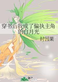 穿书后我成了偏执主角的白月光by时因果