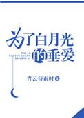 为了白月光的垂爱无删