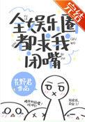 全娱乐圈都求我闭嘴百度
