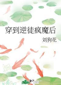 穿到逆徒疯魔后 刘狗花