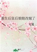 重生后皇后娘娘改嫁了全文